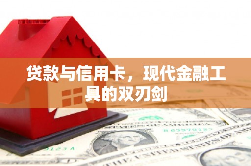 南化贷款与信用卡，现代金融工具的双刃剑