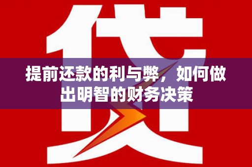 南化提前还款的利与弊，如何做出明智的财务决策