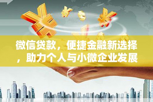 南化微信贷款，便捷金融新选择，助力个人与小微企业发展