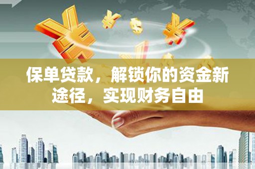 南化保单贷款，解锁你的资金新途径，实现财务自由