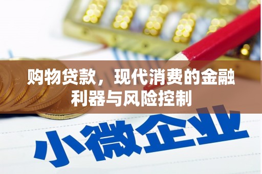 南化购物贷款，现代消费的金融利器与风险控制