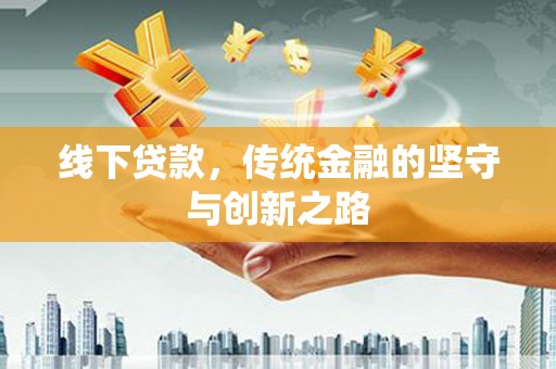 南化线下贷款，传统金融的坚守与创新之路