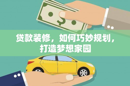 南化贷款装修，如何巧妙规划，打造梦想家园