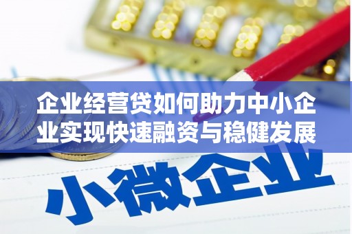 南化企业经营贷如何助力中小企业实现快速融资与稳健发展