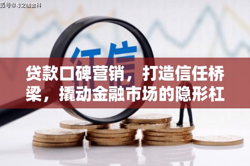 南化贷款口碑营销，打造信任桥梁，撬动金融市场的隐形杠杆