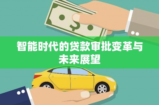 南化智能时代的贷款审批变革与未来展望