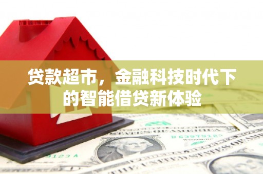 南化贷款超市，金融科技时代下的智能借贷新体验