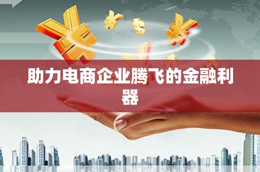 南化助力电商企业腾飞的金融利器