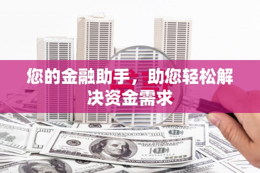 南化您的金融助手，助您轻松解决资金需求